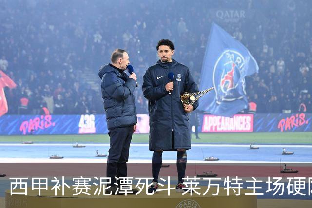 西甲补赛泥潭死斗 莱万特主场硬刚毕尔巴鄂 残阵对残阵谁能抢下关键保级分